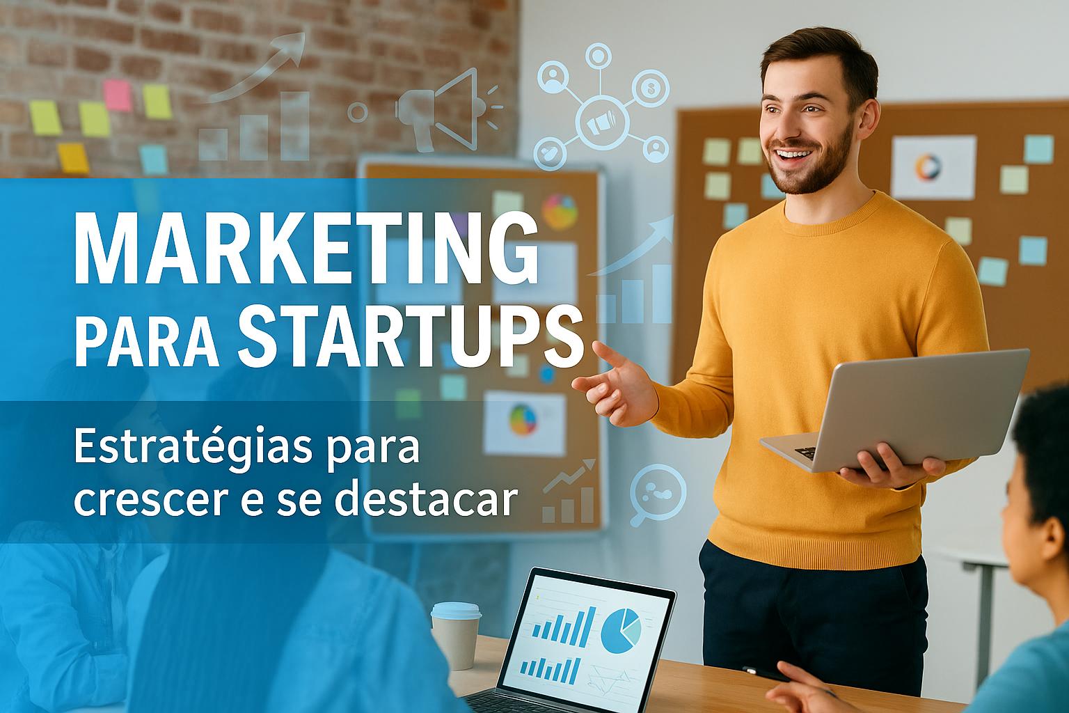 Por que Marketing é Fundamental para Startups: Estratégias para Crescer e se Destacar